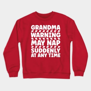 Grandma warning may nap suddenly at any time Crewneck Sweatshirt